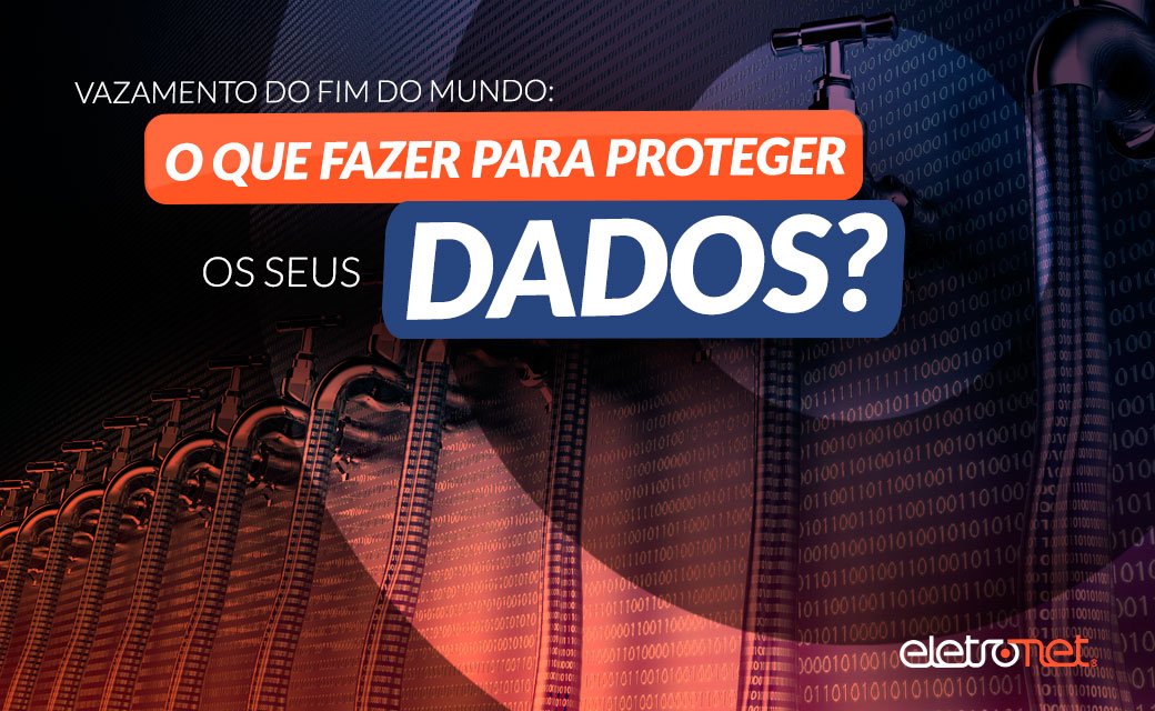 Vazamento do Fim do Mundo: O que fazer para proteger seus dados