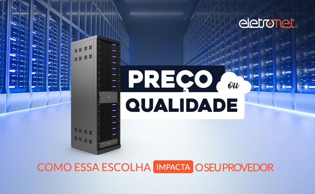 Preço ou qualidade? Como essa escolha impacta o seu provedor de internet