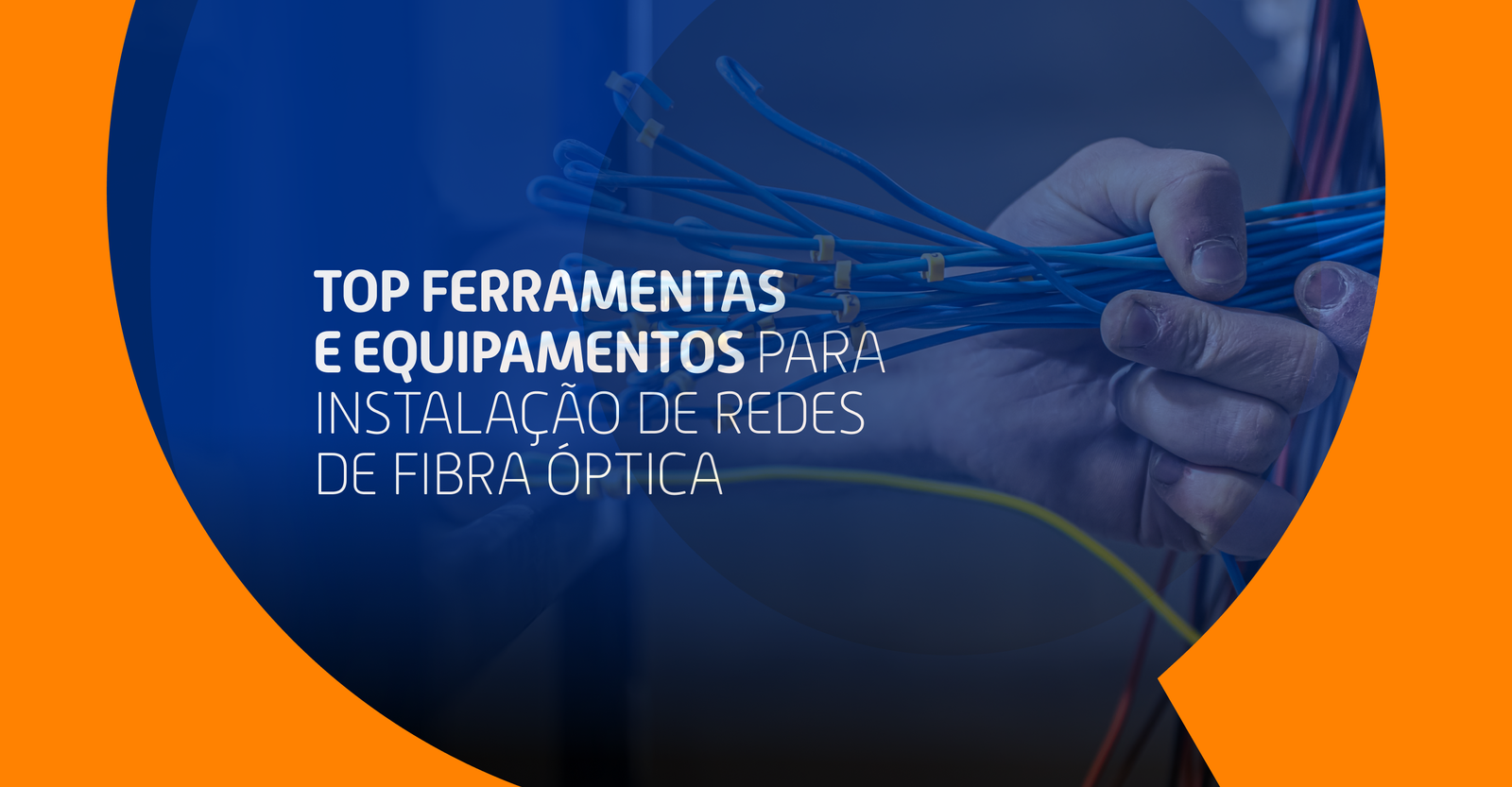 Top Ferramentas e Equipamentos para Instalação de Redes de Fibra Óptica