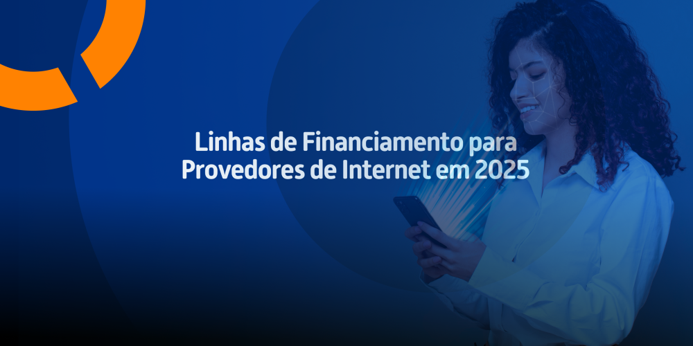 Linhas de Financiamento para Provedores de Internet em 2025