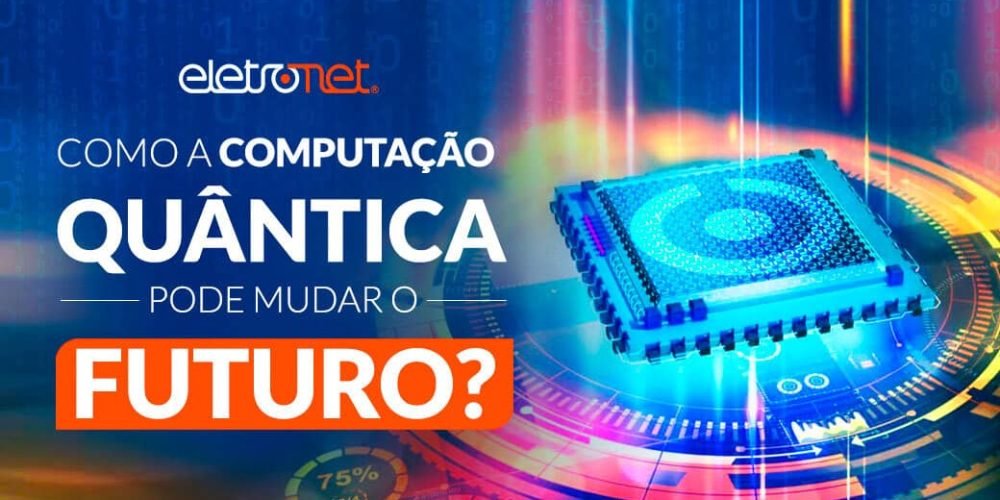 Como a Computação Quântica pode mudar o futuro?