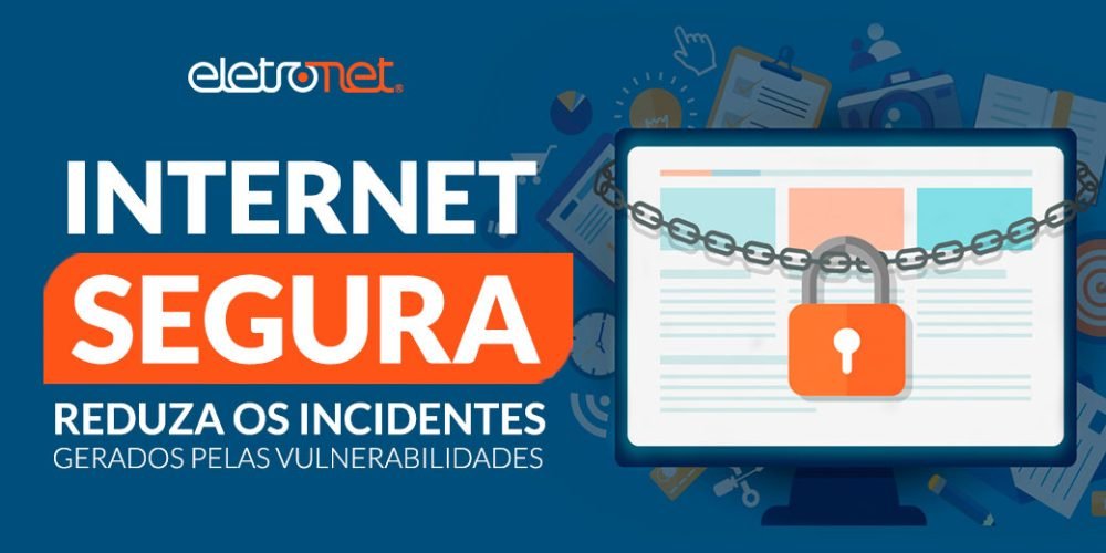 Internet Segura – Saiba como configurar corretamente os equipamentos e reduzir os incidentes