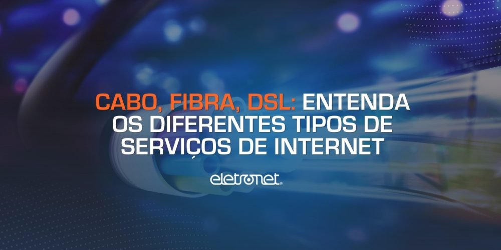 Cabo Fibra DSL entenda os diferentes tipos de servicos de internet