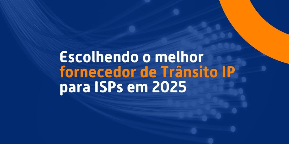 Escolhendo o melhor fornecedor de trânsito IP para ISPs em 2025